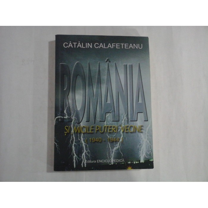     ROMANIA  SI  MICILE  PUTERI  VECINE (1940 - 1944)  -  Catalin  CALAFETEANU  